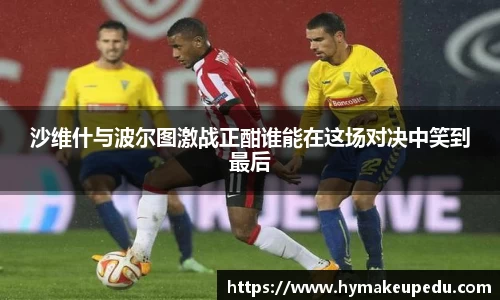 沙维什与波尔图激战正酣谁能在这场对决中笑到最后