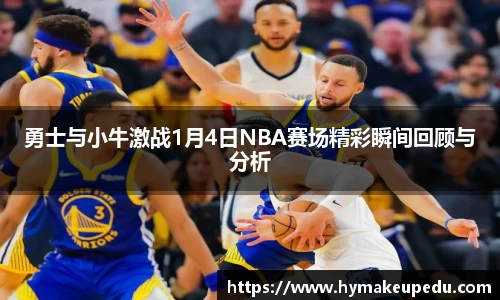 勇士与小牛激战1月4日NBA赛场精彩瞬间回顾与分析